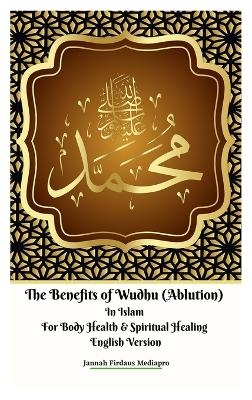 The Benefits of Wudhu (Ablution) In Islam For Body Health & Spiritual Healing English Version - Jannah Firdaus Mediapro