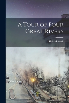 A Tour of Four Great Rivers - Richard Smith