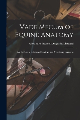 Vade Mecum of Equine Anatomy - Alexandre François Augustin Liautard