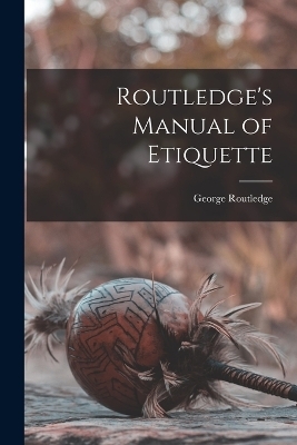 Routledge's Manual of Etiquette - George Routledge