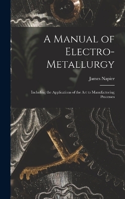 A Manual of Electro-metallurgy - James Napier