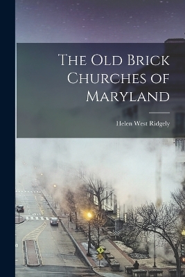 The Old Brick Churches of Maryland - Helen West Ridgely