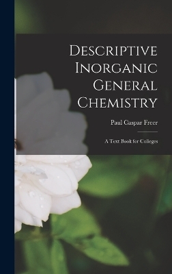 Descriptive Inorganic General Chemistry - Paul Caspar Freer