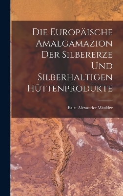 Die Europäische Amalgamazion Der Silbererze Und Silberhaltigen Hüttenprodukte - Kurt Alexander Winkler