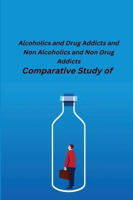 Comparative Study of Alcoholics and Drug Addicts and Non Alcoholics and Non-Drug Addicts - Desh Bandhu Sharma