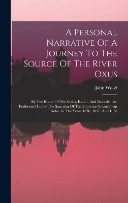 A Personal Narrative Of A Journey To The Source Of The River Oxus - John Wood