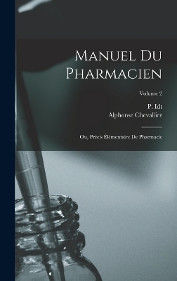 Manuel du pharmacien; ou, Précis élémentaire de pharmacie; Volume 2 - Alphonse Chevallier, Idt P