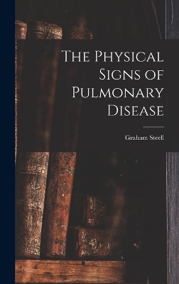 The Physical Signs of Pulmonary Disease - Graham Steell