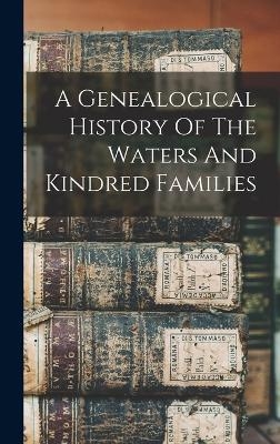 A Genealogical History Of The Waters And Kindred Families -  Anonymous