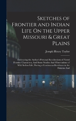 Sketches of Frontier and Indian Life On the Upper Missouri & Great Plains - Joseph Henry Taylor