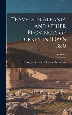 Travels in Albania and Other Provinces of Turkey in 1809 & 1810; Volume 2 - Baron John Cam Hobhouse Broughton