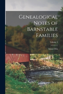 Genealogical Notes of Barnstable Families; Volume 2 - Amos Otis