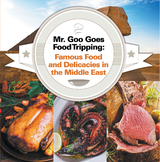 Mr. Goo Goes Food Tripping: Famous Food and Delicacies in the Middle East - Baby Professor