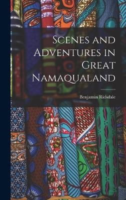 Scenes and Adventures in Great Namaqualand - Benjamin Ridsdale