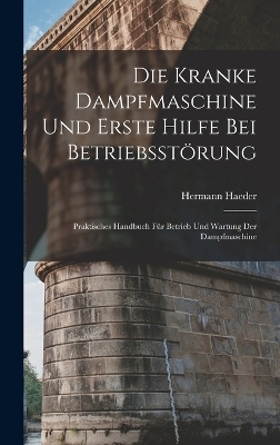 Die Kranke Dampfmaschine Und Erste Hilfe Bei Betriebsstörung - Hermann Haeder