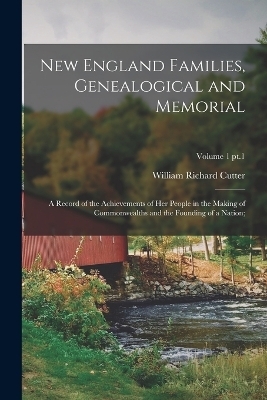 New England Families, Genealogical and Memorial; a Record of the Achievements of Her People in the Making of Commonwealths and the Founding of a Nation;; Volume 1 pt.1 - 