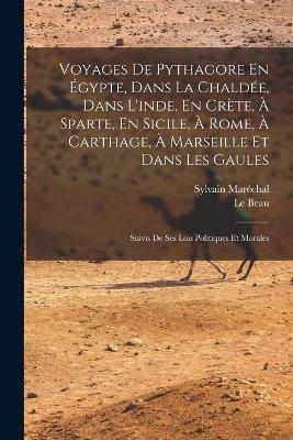 Voyages De Pythagore En Égypte, Dans La Chaldée, Dans L'inde, En Crète, À Sparte, En Sicile, À Rome, À Carthage, À Marseille Et Dans Les Gaules - Sylvain Maréchal, Le Beau