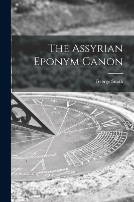 The Assyrian Eponym Canon - George Smith