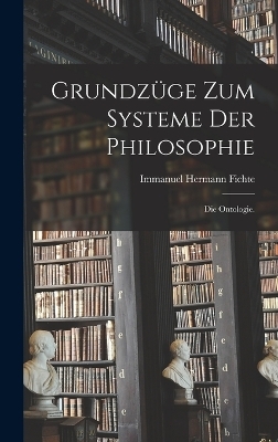 Grundzüge zum Systeme der Philosophie - Immanuel Hermann Fichte