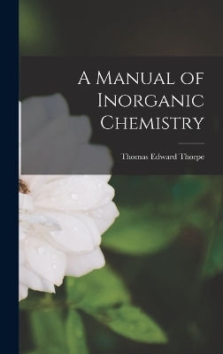 A Manual of Inorganic Chemistry - Thomas Edward Thorpe