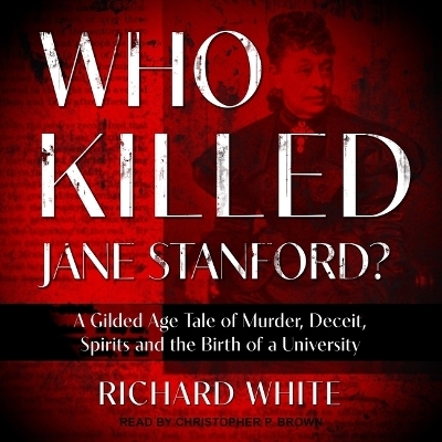 Who Killed Jane Stanford? - Richard White