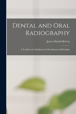 Dental and Oral Radiography; a Textbook for Students and Practitioners of Dentistry - James David McCoy