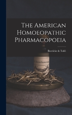 The American Homoeopathic Pharmacopoeia -  & Boericke Tafel