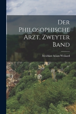 Der philosophische Arzt, Zweyter Band - Melchior Adam Weikard