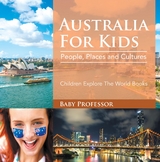 Australia For Kids: People, Places and Cultures - Children Explore The World Books - Baby Professor