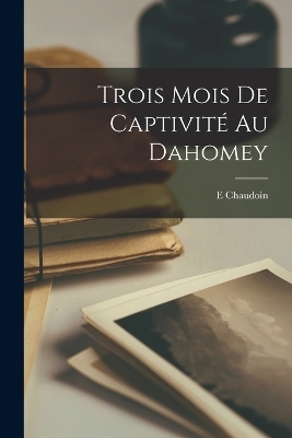 Trois Mois De Captivité Au Dahomey - E Chaudoin