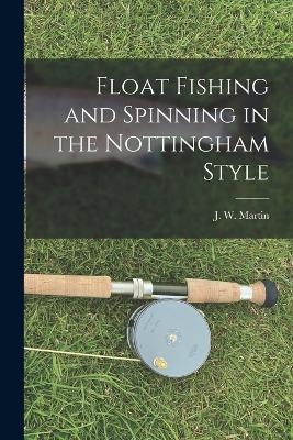 Float Fishing and Spinning in the Nottingham Style - J W Martin