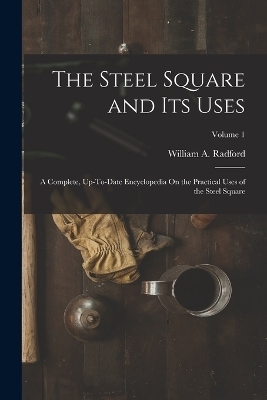 The Steel Square and Its Uses - William A Radford