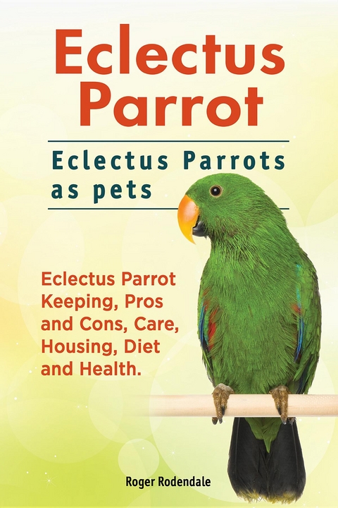 Eclectus Parrot. Eclectus Parrots as pets. Eclectus Parrot Keeping, Pros and Cons, Care, Housing, Diet and Health. -  Roger Rodendale