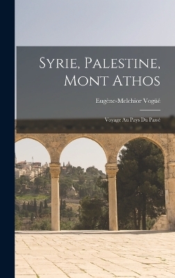 Syrie, Palestine, Mont Athos - Eugène-Melchior Vogüé