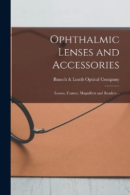 Ophthalmic Lenses and Accessories; Lenses, Frames, Magnifiers and Readers .. - 