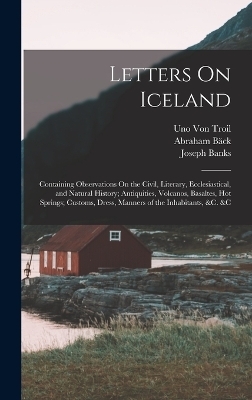 Letters On Iceland - Joseph Banks, Uno Von Troil, Abraham Bäck