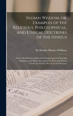 Indian Wisdom; or, Examples of the Religious, Philosophical, and Ethical Doctrines of the Hindus - 