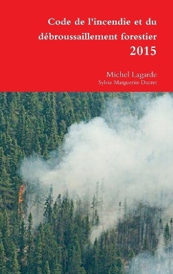 Code de l'incendie et du débroussaillement forestier 2015 - Michel Lagarde