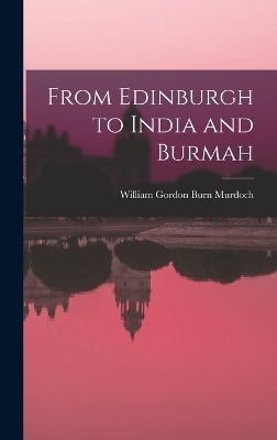 From Edinburgh to India and Burmah - William Gordon Burn Murdoch