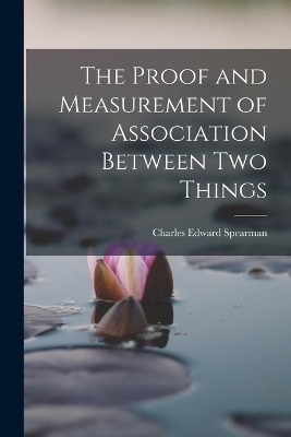 The Proof and Measurement of Association Between two Things - Charles Edward Spearman