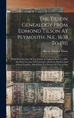 The Tilson Genealogy From Edmond Tilson At Plymouth, N.e., 1638 To 1911; With Brief Sketches Of The Family In England Back To 1066. Also Brief Account Of Waterman, Murdock, Bartlett [and Other] Families, Allied With The Parents Of The Author - 