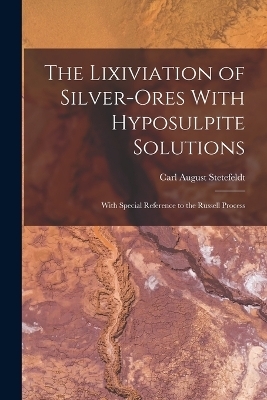 The Lixiviation of Silver-Ores With Hyposulpite Solutions - Carl August Stetefeldt