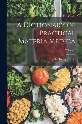 A Dictionary of Practical Materia Medica; Volume 3 - John Henry Clarke