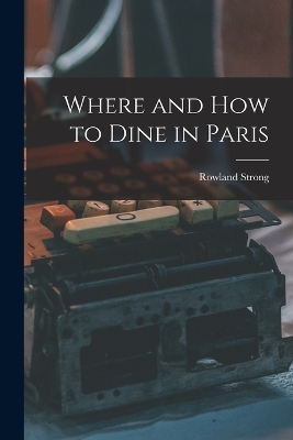 Where and How to Dine in Paris - Rowland Strong