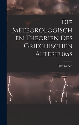 Die meteorologischen Theorien des griechischen Altertums [microform] - Otto Gilbert