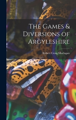 The Games & Diversions of Argyleshire - Robert Craig Maclagan