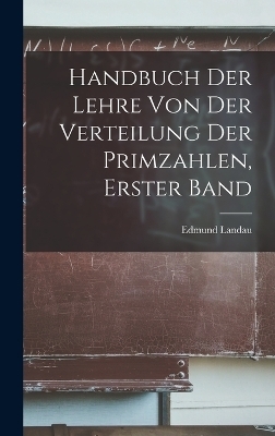 Handbuch der Lehre von der Verteilung der Primzahlen, erster Band - Edmund Landau