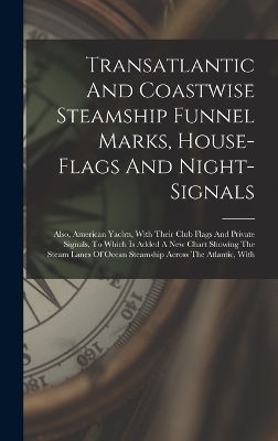 Transatlantic And Coastwise Steamship Funnel Marks, House-flags And Night-signals -  Anonymous