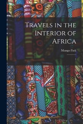 Travels in the Interior of Africa - Mungo Park