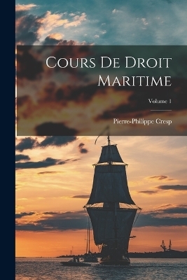 Cours De Droit Maritime; Volume 1 - Pierre-Philippe Cresp